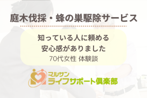 【庭木伐採・蜂の巣駆除サービス〜利用者様の体験談〜】マルサンライフサポート倶楽部